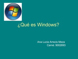 ¿Qué es Windows?  Ana Lucia Arrecis Meza  Carné: 9002693 
