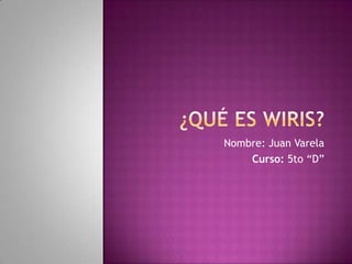 ¿Qué es WIRIS? Nombre: Juan Varela Curso: 5to “D” 
