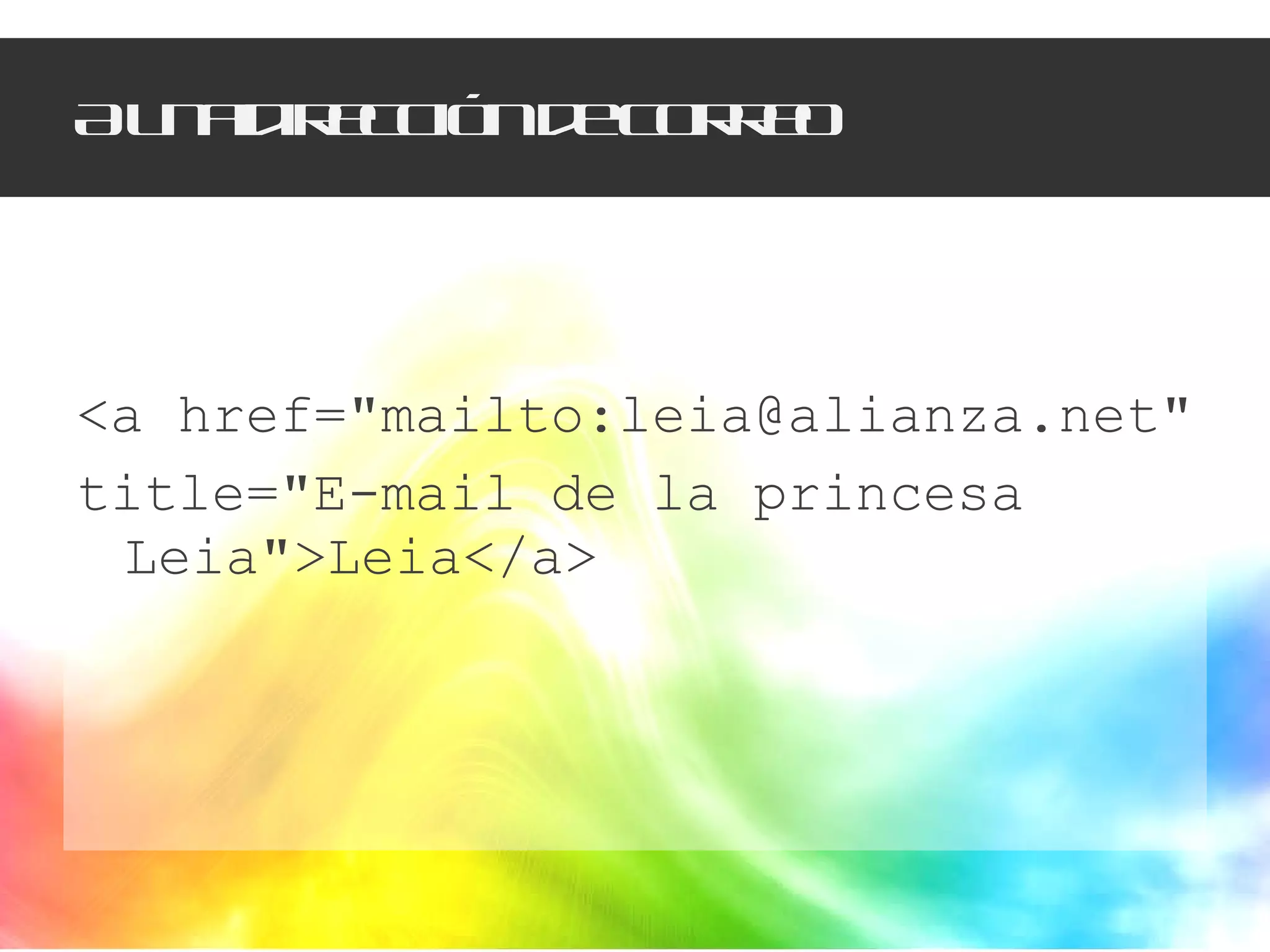 A una dirección de correo <a href="mailto:leia@alianza.net" title="E-mail de la princesa Leia">Leia</a> 
