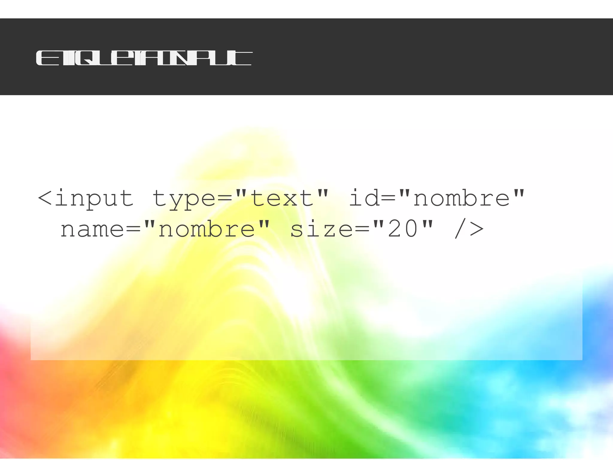 Etiqueta INPUT <input type="text" id="nombre" name="nombre" size="20" /> 