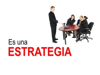 Es una
ESTRATEGIA
 