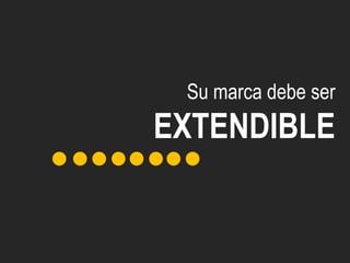 Su marca debe ser
EXTENDIBLE
 