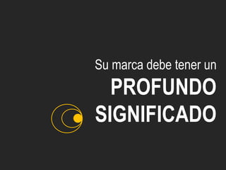 Su marca debe tener un
  PROFUNDO
SIGNIFICADO
 