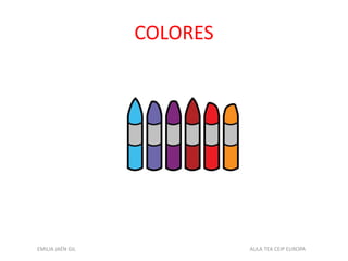 COLORES
EMILIA JAÉN GIL AULA TEA CEIP EUROPA
 