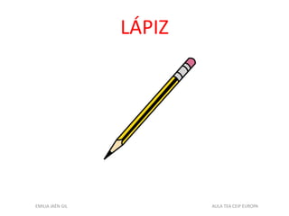 LÁPIZ
EMILIA JAÉN GIL AULA TEA CEIP EUROPA
 