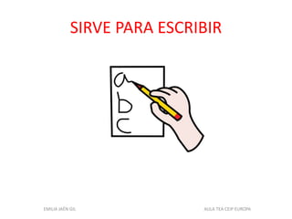 SIRVE PARA ESCRIBIR
EMILIA JAÉN GIL AULA TEA CEIP EUROPA
 