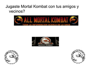 Jugaste Mortal Kombat con tus amigos y vecinos?  