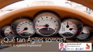 ¿Qué tan Ágiles somos?
Midiendo la Agilidad Empresarial fernando@squirrelnorth.com
@fer_cuenca
Fernando Cuenca, AKC, AKT
SQUIRRELNORTH
ALTERNATIVE PATHS TO AGILITY
 