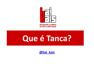 Que é Tanca?
    @hai_kais
 