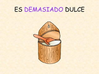 ES DEMASIADO DULCE
 