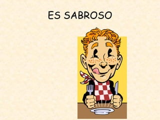 ES SABROSO
 