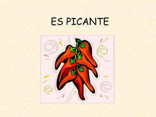 ES PICANTE
 