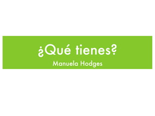 ¿Qué tienes?
  Manuela Hodges
 