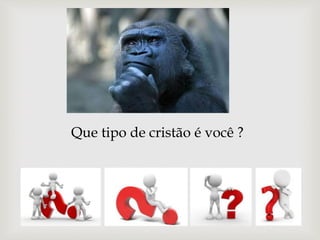 Que tipo de cristão é você ?
 