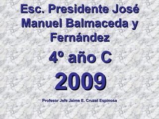 Esc. Presidente José Manuel Balmaceda y Fernández ,[object Object],[object Object],Profesor Jefe Jaime E. Cruzat Espinosa 