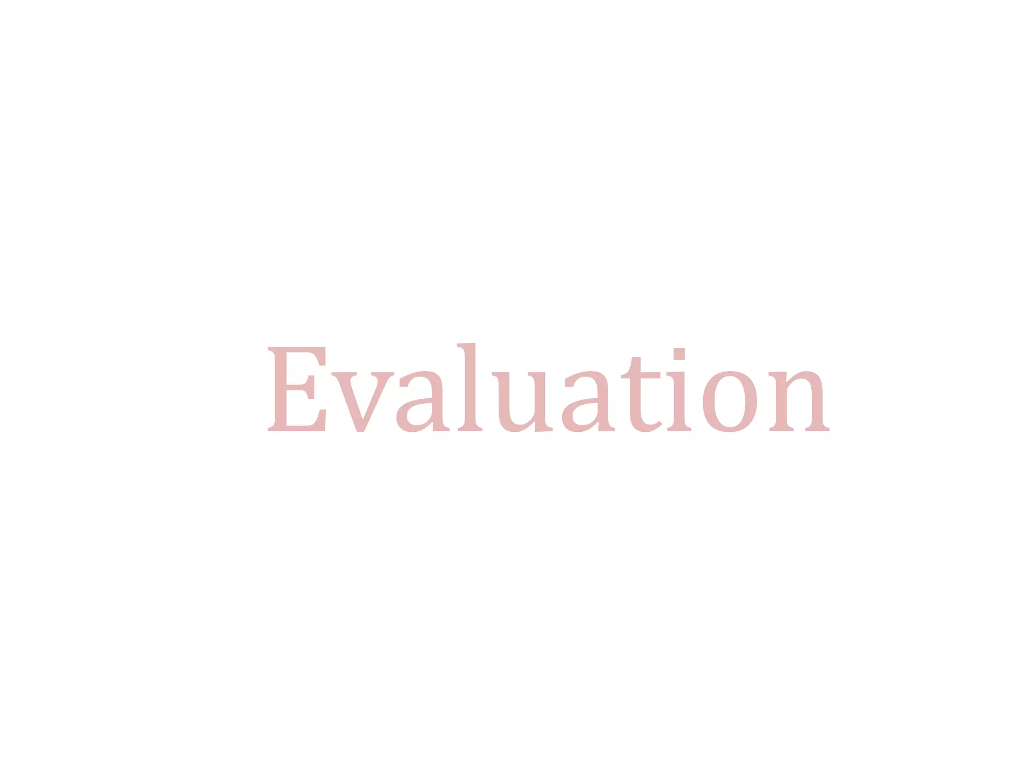 Evaluation
 