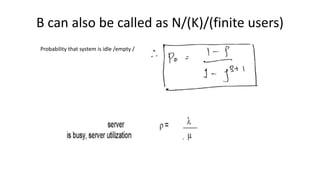 B can also be called as N/(K)/(finite users)
Probability that system is idle /empty /
 