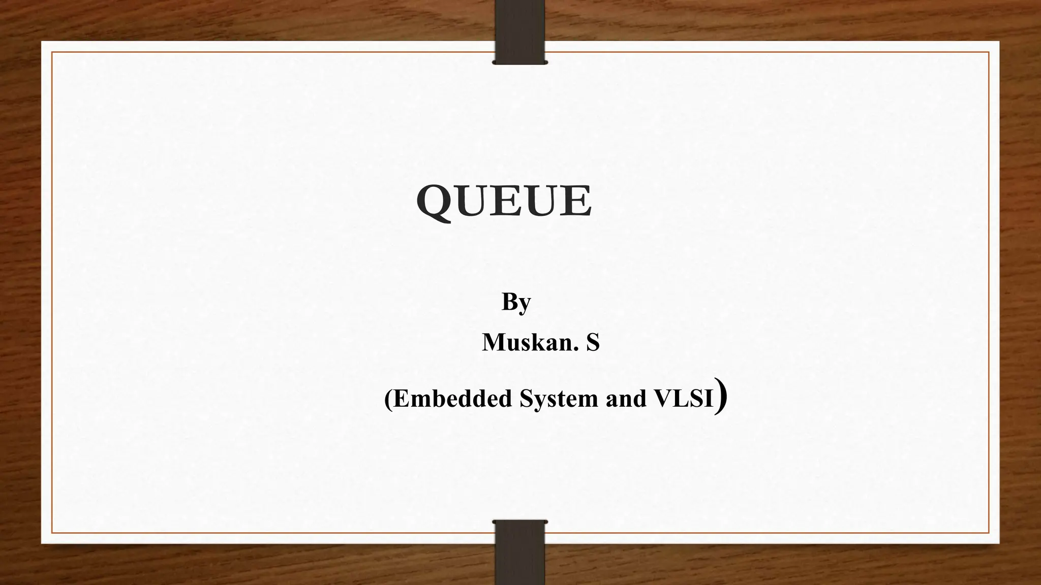 By Muskan. S (Embedded System and VLSI) QUEUE 