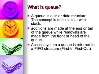 What is queue? A queue is a linier data structure. The concept is quite similar with stack. additions are made at the end or tail of the queue while removals are made from the front or head of the queue.  Access system a queue is referred to a FIFO structure (First-In First-Out) 