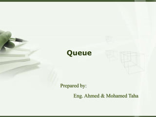 Queue



Prepared by:
      Eng. Ahmed & Mohamed Taha
 