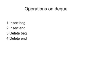 Operations on deque
1 Insert beg
2 Insert end
3 Delete beg
4 Delete end
 