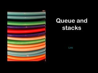 Queue and
stacks
• What they are
• How they work
• How to make them
• Typical problems
 