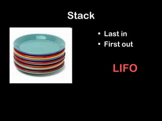 Stack
• Last in
• First out
LIFO
 