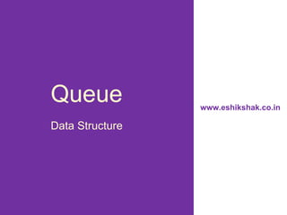 Queue            www.eshikshak.co.in

Data Structure
 