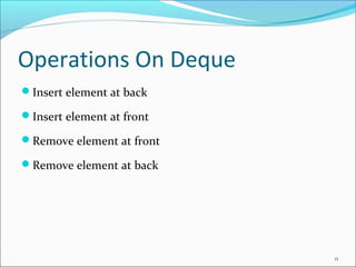 Operations On Deque
Insert element at back
Insert element at front
Remove element at front
Remove element at back
11
 