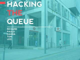 HACKING  
THE
QUEUE
RICHARD
PAULO
HANNA
TOM
LEO

          WELCOME TO GROUP ONE
 