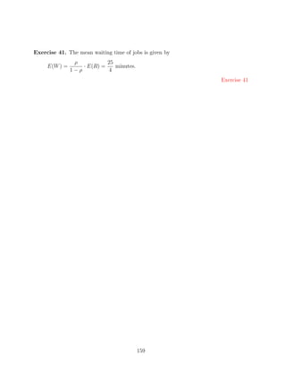Exercise 41. The mean waiting time of jobs is given by
                ρ           25
     E(W ) =       · E(R) =    minutes.
               1−ρ          4
                                                         Exercise 41




                                          159
 