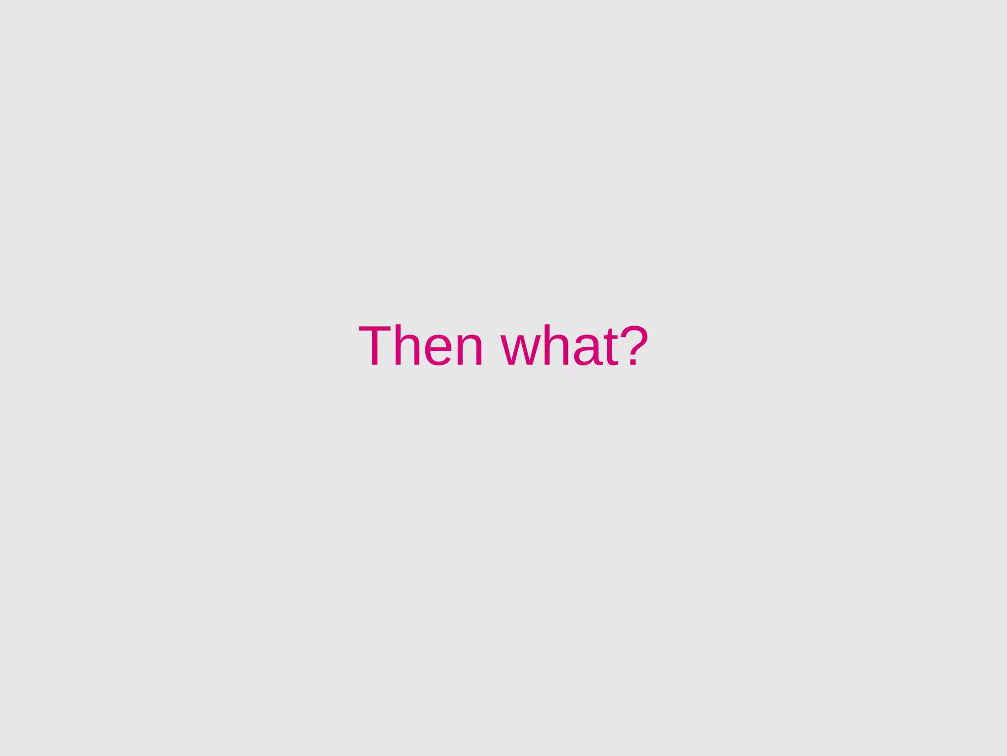 Then what?
 