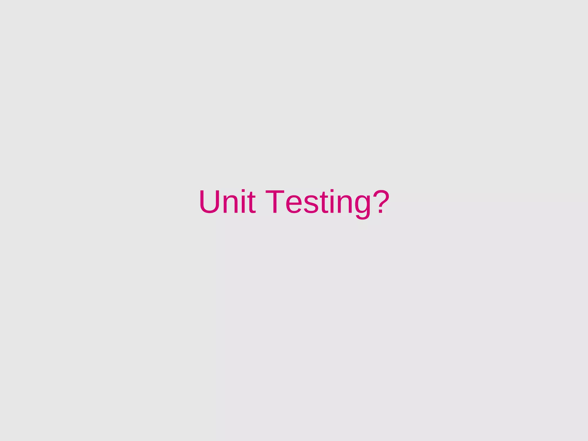 Unit Testing?
 