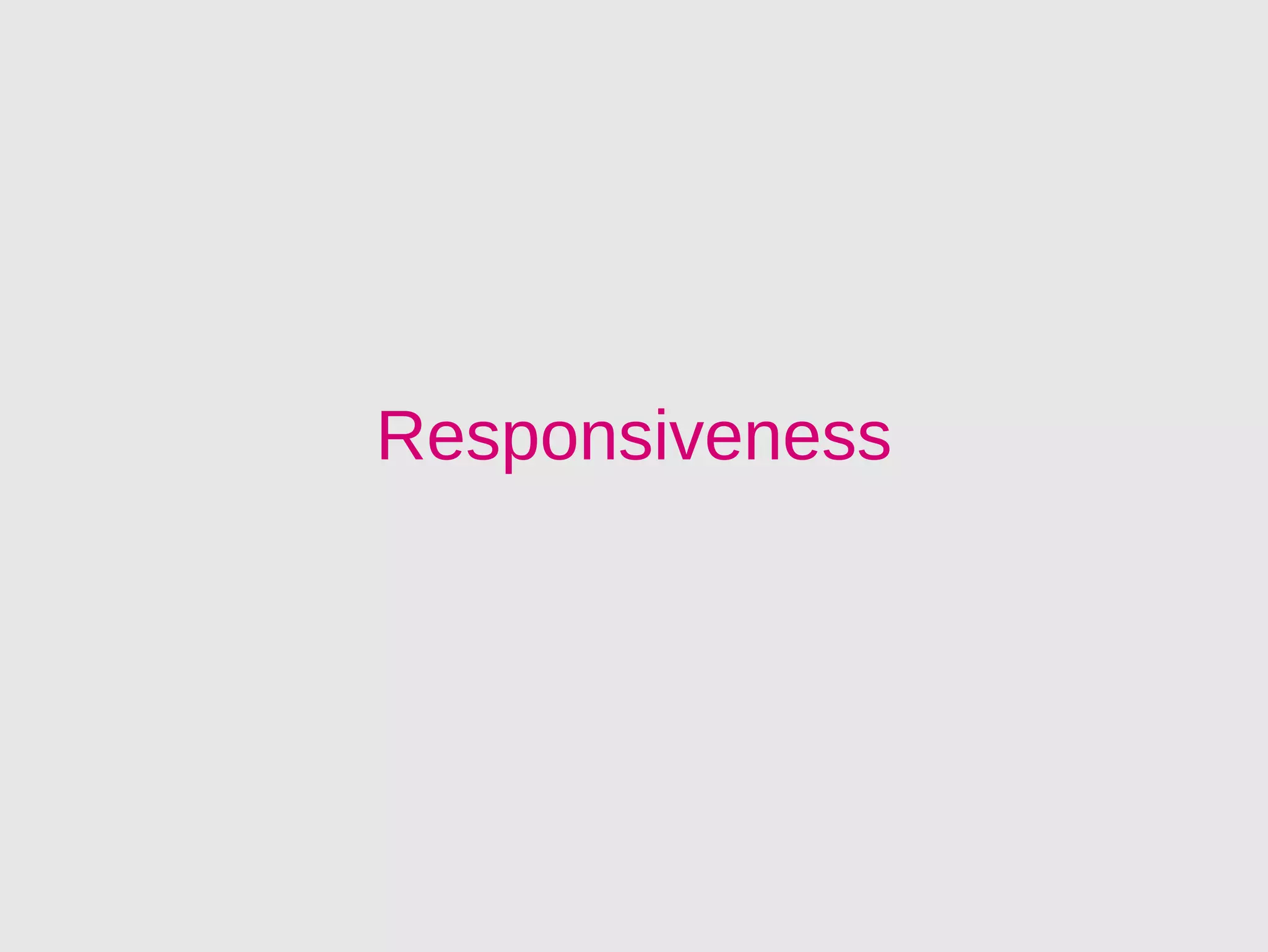 Responsiveness
 