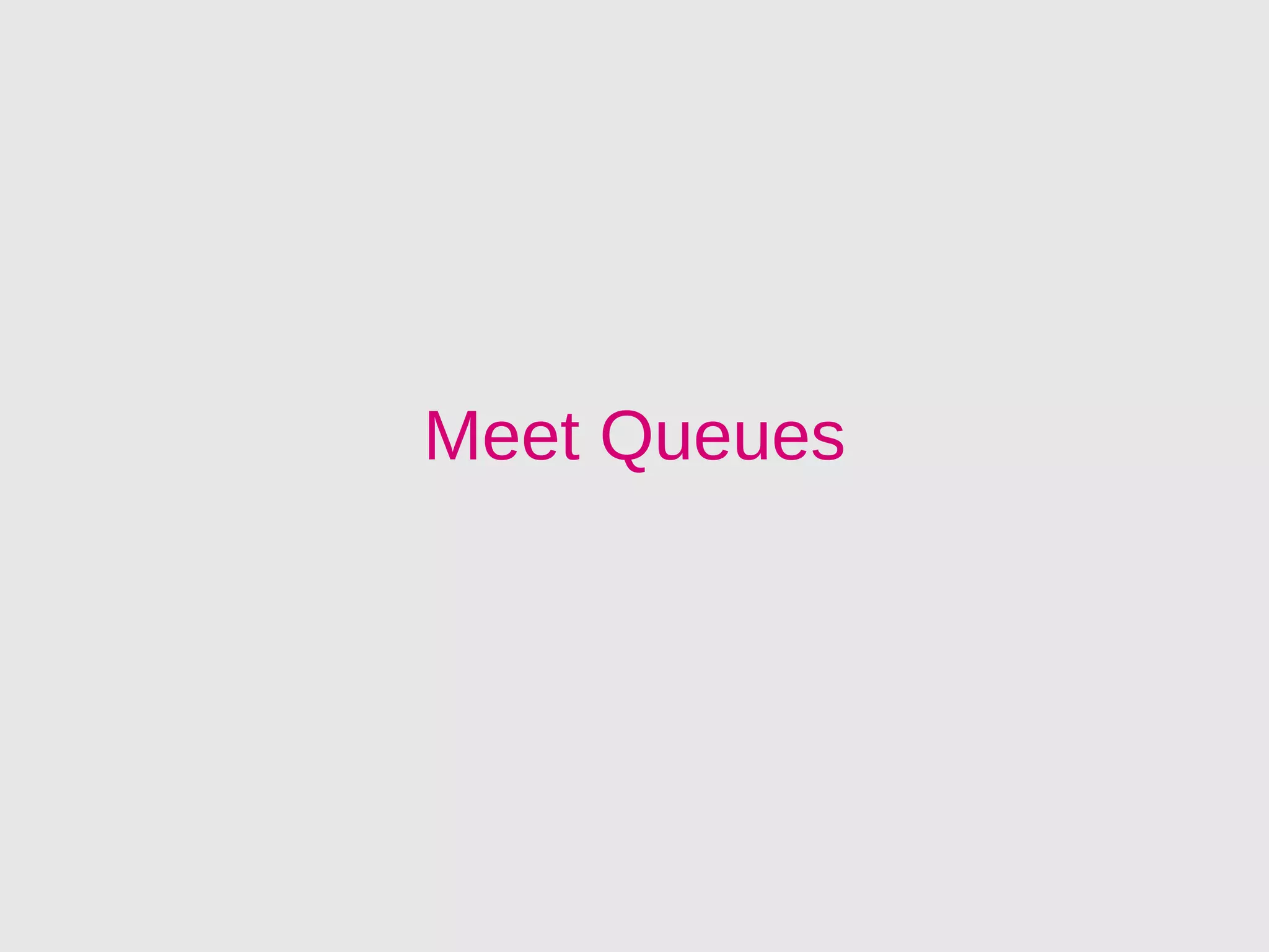 Meet Queues
 