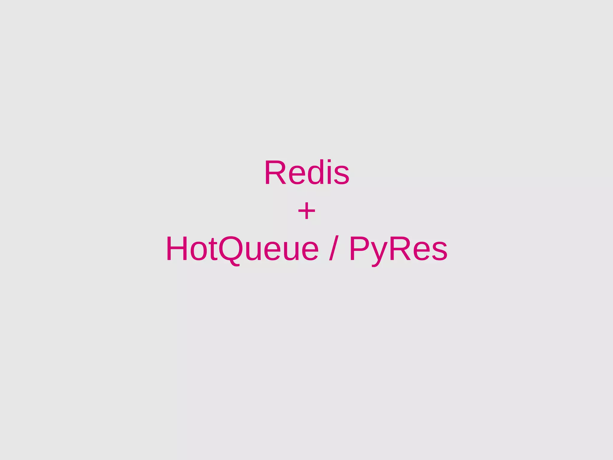 Redis
       +
HotQueue / PyRes
 