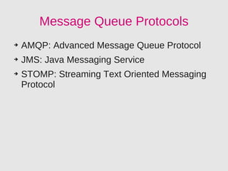Message Queue Protocols
➔   AMQP: Advanced Message Queue Protocol
➔   JMS: Java Messaging Service
➔   STOMP: Streaming Text Oriented Messaging
    Protocol
 