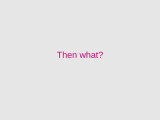 Then what?
 
