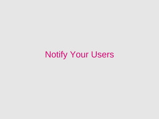Notify Your Users
 