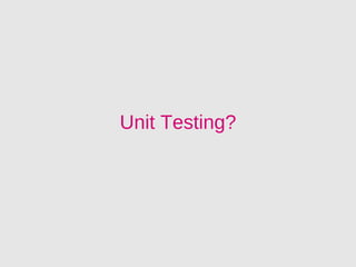 Unit Testing?
 