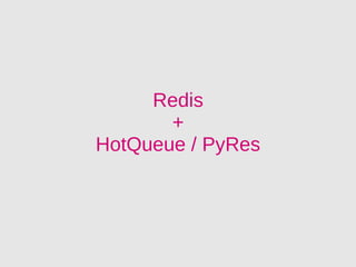 Redis
       +
HotQueue / PyRes
 