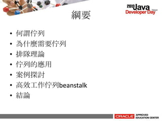 綱要
• 何謂佇列
• 為什麼需要佇列
• 排隊理論
• 佇列的應用
• 案例探討
• 高效工作佇列beanstalk
• 結論
 