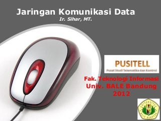 Jaringan Komunikasi Data
Ir. Sihar, MT.

Fak. Teknologi Informasi

Univ. BALE Bandung
2012

Powerpoint Templates

Page 1

 