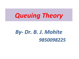 By- Dr. B. J. Mohite
9850098225
Queuing Theory
 