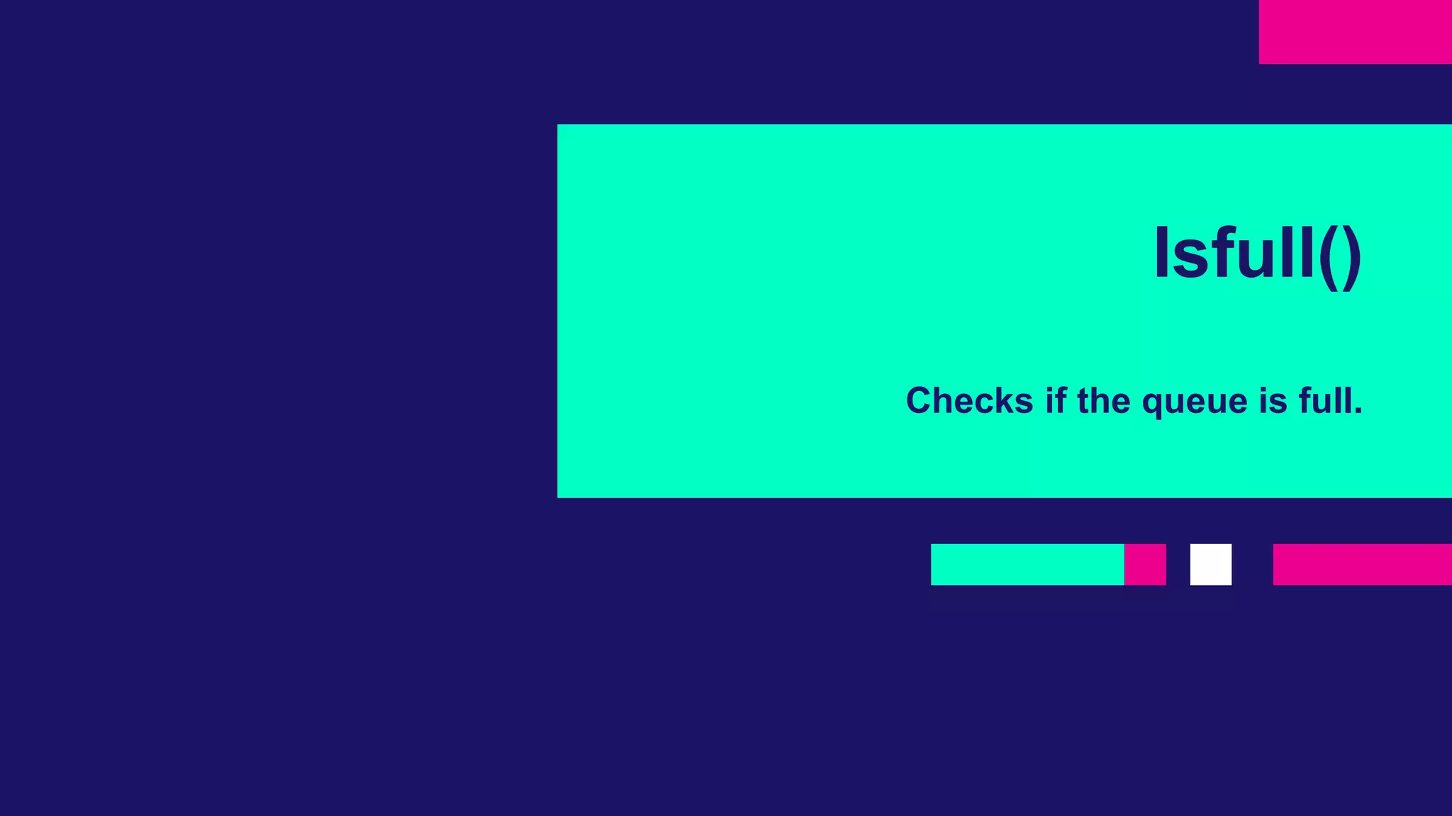 Isfull()
Checks if the queue is full.
 