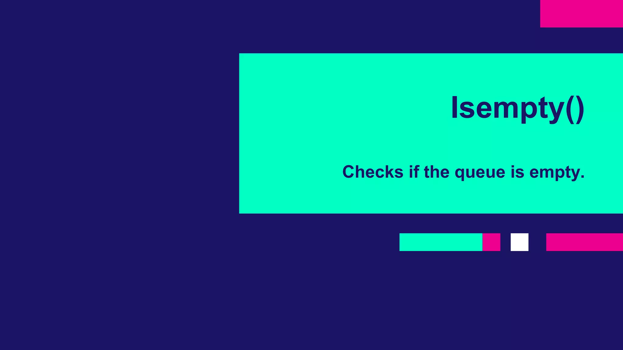 Isempty()
Checks if the queue is empty.
 