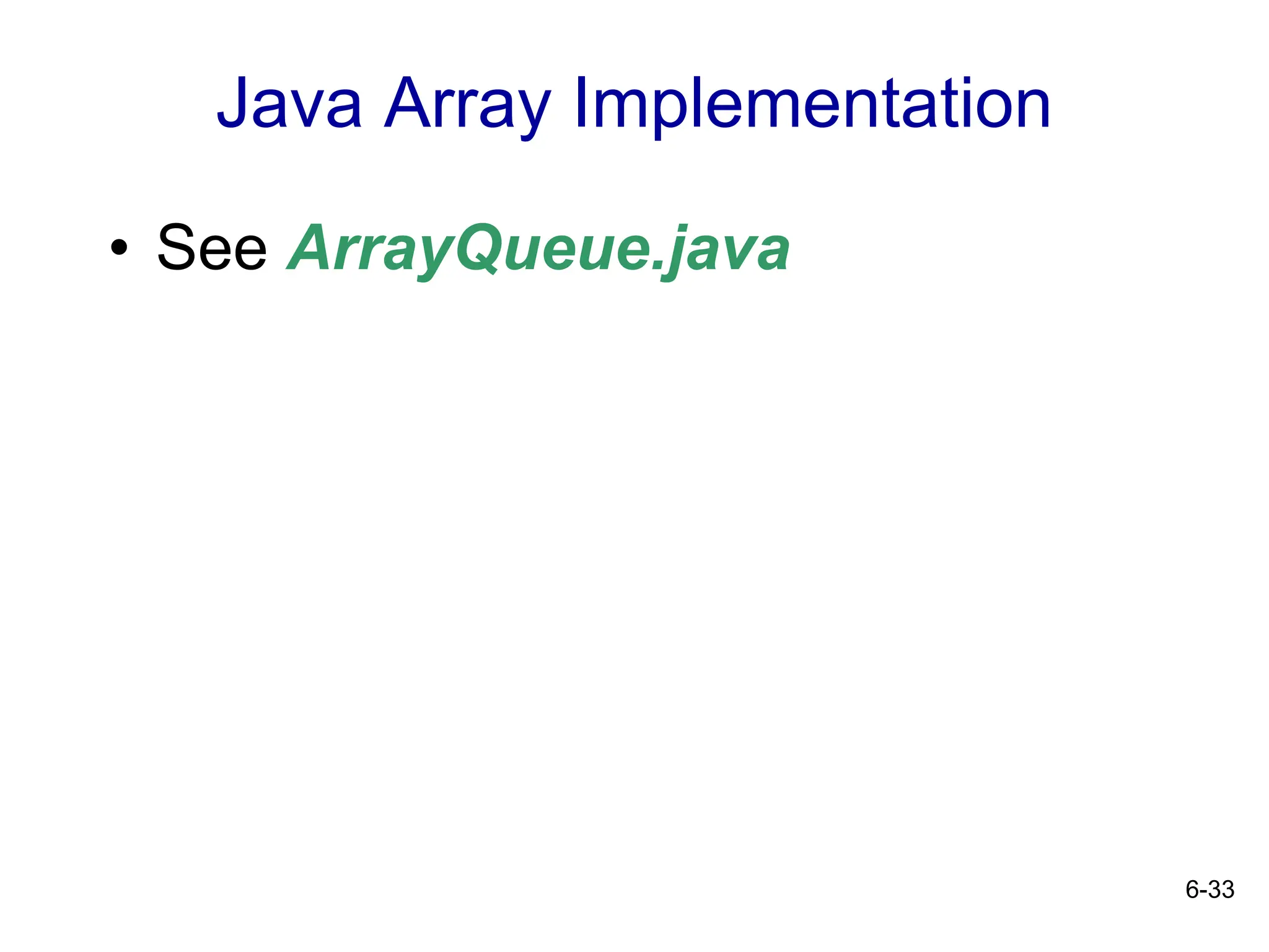 6-33
Java Array Implementation
• See ArrayQueue.java
 