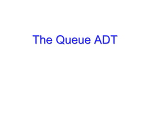 The Queue ADT
 