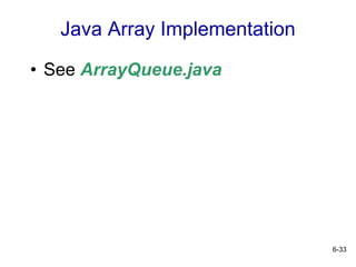 6-33
Java Array Implementation
• See ArrayQueue.java
 