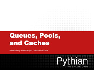 Queues, Pools,
and Caches
Presented by: Gwen shapira, Senior consultant
 